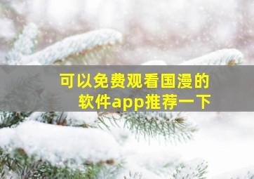 可以免费观看国漫的软件app推荐一下