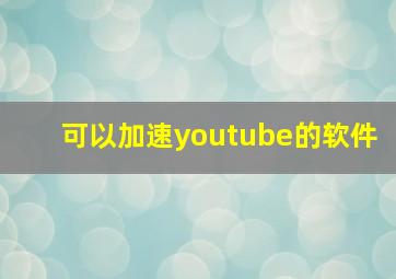 可以加速youtube的软件