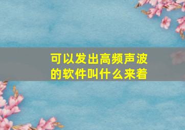 可以发出高频声波的软件叫什么来着