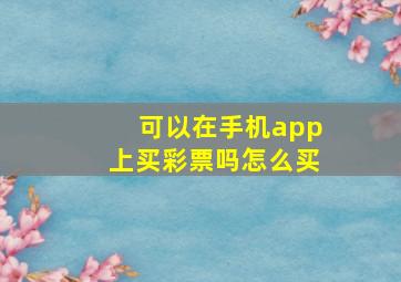 可以在手机app上买彩票吗怎么买