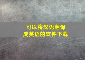 可以将汉语翻译成英语的软件下载