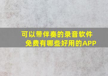 可以带伴奏的录音软件免费有哪些好用的APP