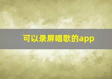 可以录屏唱歌的app