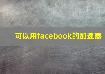 可以用facebook的加速器