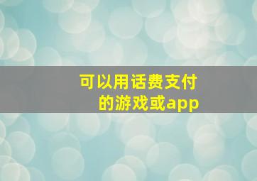 可以用话费支付的游戏或app