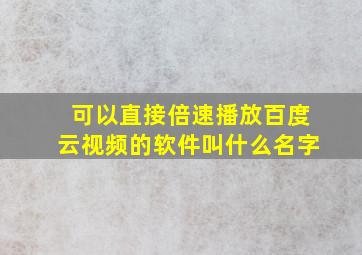 可以直接倍速播放百度云视频的软件叫什么名字