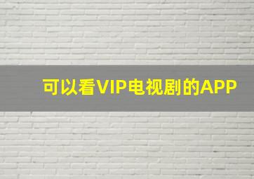 可以看VIP电视剧的APP