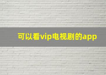 可以看vip电视剧的app