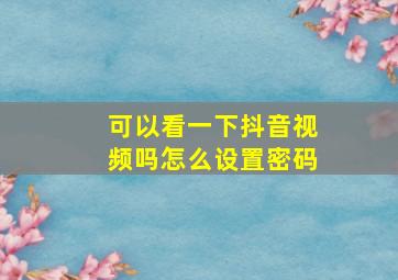 可以看一下抖音视频吗怎么设置密码