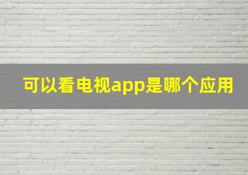 可以看电视app是哪个应用