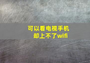 可以看电视手机却上不了wifi