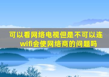 可以看网络电视但是不可以连wifi会使网络商的问题吗