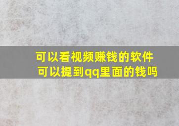 可以看视频赚钱的软件可以提到qq里面的钱吗