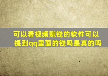 可以看视频赚钱的软件可以提到qq里面的钱吗是真的吗