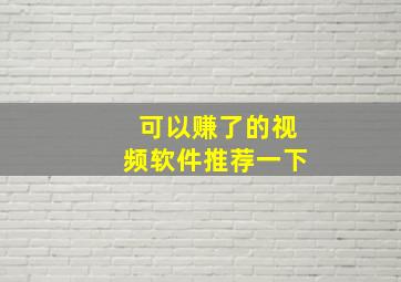 可以赚了的视频软件推荐一下