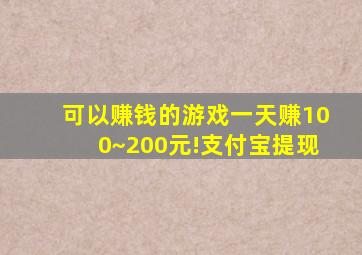 可以赚钱的游戏一天赚100~200元!支付宝提现