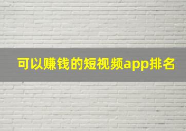 可以赚钱的短视频app排名