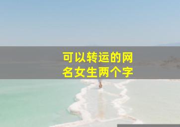 可以转运的网名女生两个字