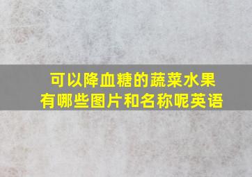 可以降血糖的蔬菜水果有哪些图片和名称呢英语