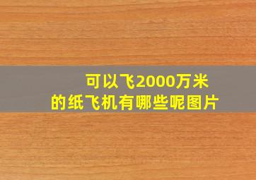 可以飞2000万米的纸飞机有哪些呢图片