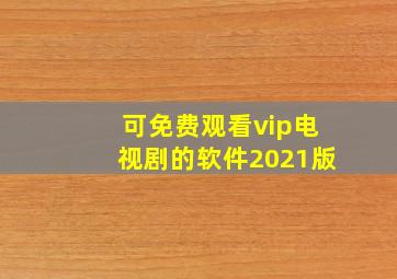 可免费观看vip电视剧的软件2021版