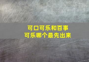 可口可乐和百事可乐哪个最先出来