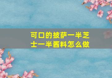 可口的披萨一半芝士一半酱料怎么做