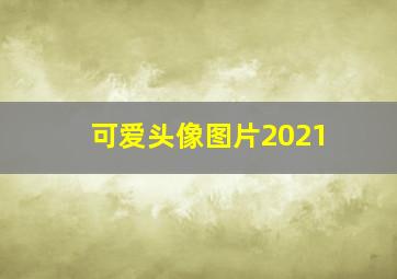 可爱头像图片2021