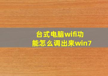 台式电脑wifi功能怎么调出来win7