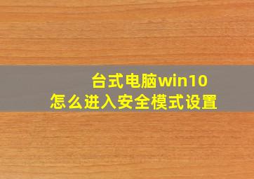 台式电脑win10怎么进入安全模式设置