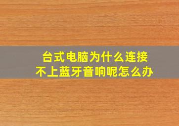 台式电脑为什么连接不上蓝牙音响呢怎么办