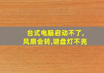 台式电脑启动不了,风扇会转,键盘灯不亮