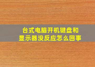 台式电脑开机键盘和显示器没反应怎么回事