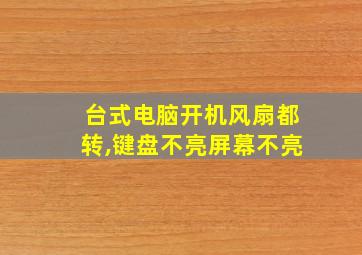 台式电脑开机风扇都转,键盘不亮屏幕不亮