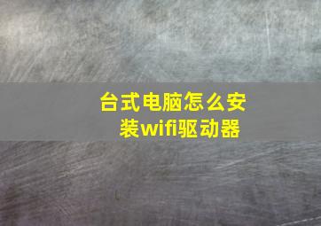 台式电脑怎么安装wifi驱动器