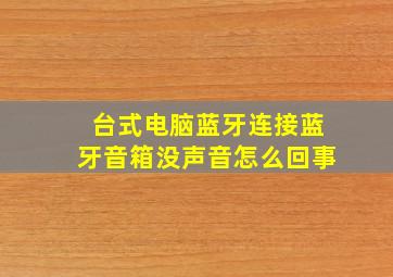 台式电脑蓝牙连接蓝牙音箱没声音怎么回事