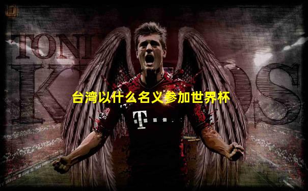 台湾以什么名义参加世界杯