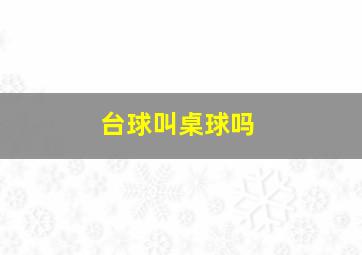 台球叫桌球吗