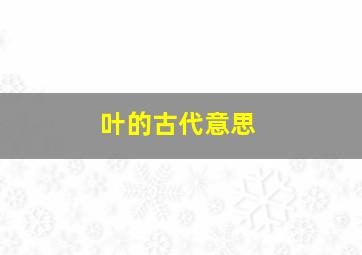 叶的古代意思