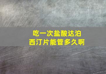 吃一次盐酸达泊西汀片能管多久啊