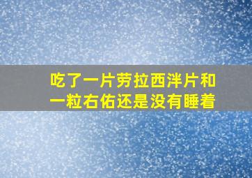 吃了一片劳拉西泮片和一粒右佑还是没有睡着