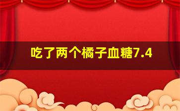 吃了两个橘子血糖7.4