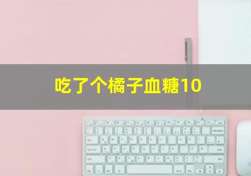 吃了个橘子血糖10