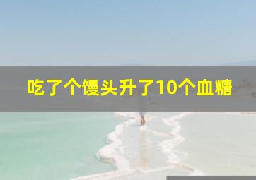 吃了个馒头升了10个血糖