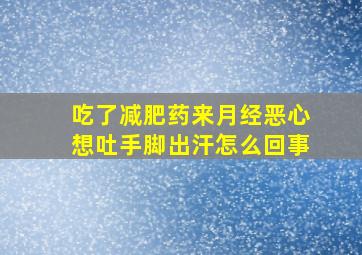 吃了减肥药来月经恶心想吐手脚出汗怎么回事