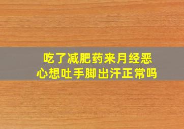 吃了减肥药来月经恶心想吐手脚出汗正常吗