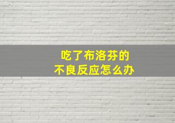 吃了布洛芬的不良反应怎么办