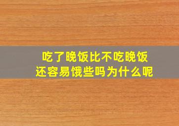 吃了晚饭比不吃晚饭还容易饿些吗为什么呢