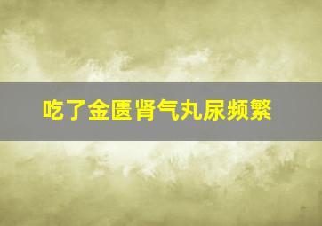 吃了金匮肾气丸尿频繁