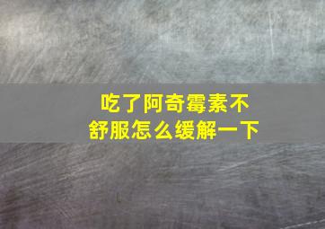 吃了阿奇霉素不舒服怎么缓解一下